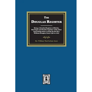 The Douglas Register: Being a Detailed Register of Births, Marriages and Deaths together with other interesting notes, as kept by the Rev. W