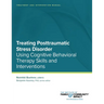 Treating Posttraumatic Stress Disorder: Treatment and Intervention Manual: Using Cognitive Behavioral Therapy Skills and Interventions