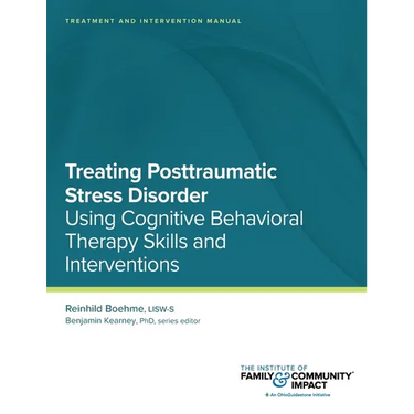 Treating Posttraumatic Stress Disorder: Treatment and Intervention Manual: Using Cognitive Behavioral Therapy Skills and Interventions