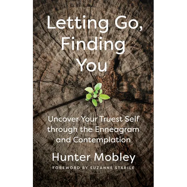 Letting Go, Finding You: Uncover Your Truest Self Through the Enneagram and Contemplation
