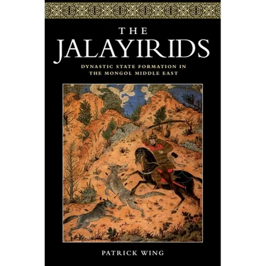 The Jalayirids: Dynastic State Formation in the Mongol Middle East