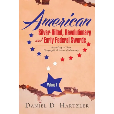 American Silver-Hilted, Revolutionary and Early Federal Swords Volume I: According to Their Geographical Areas of Mounting