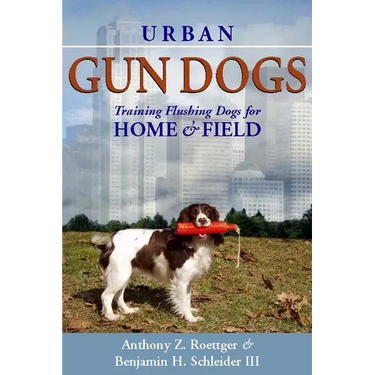 Urban Gun Dogs: Training Flushing Dogs for Home and Field