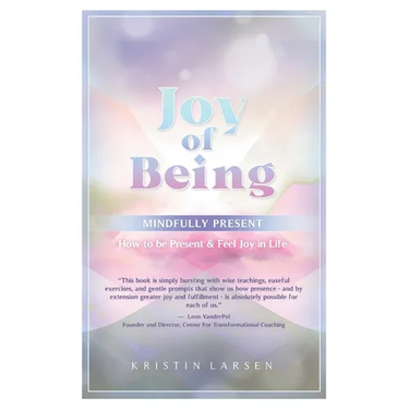Joy Of Being Mindfully Present: How To Be Present and Feel Joy In Life