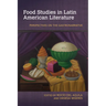 Food Studies in Latin American Literature: Perspectives on the Gastronarrative