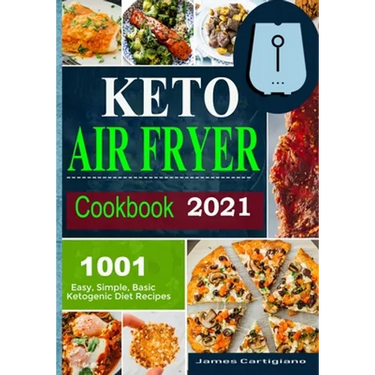 Keto Air Fryer Cookbook 2021: Quick and Easy Air Fryer Recipes for Busy People on Keto Diet