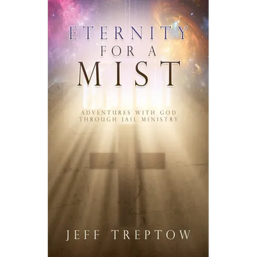Eternity for a Mist: Adventures with God through Jail ministry