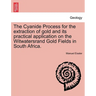 The Cyanide Process for the Extraction of Gold and Its Practical Application on the Witwatersrand Gold Fields in South Africa.