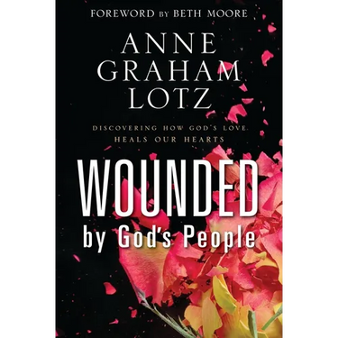 Wounded by God's People: Discovering How God's Love Heals Our Hearts