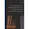 Pathological Hæmatology. An Essay on the Blood in Disease