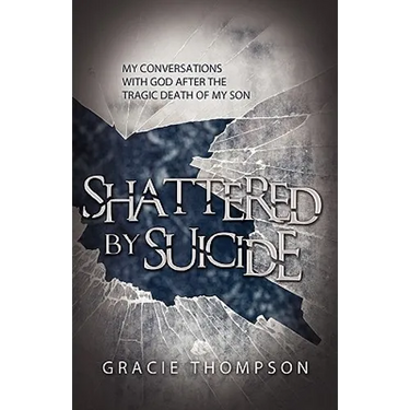 Shattered by Suicide: My Conversations with God after the Tragic Death of My Son