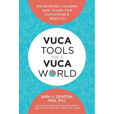Vuca Tools for a Vuca World: Developing Leaders and Teams for Sustainable Results