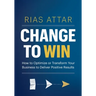 Change to Win: How to Optimize or Transform Your Business to Deliver Positive Results