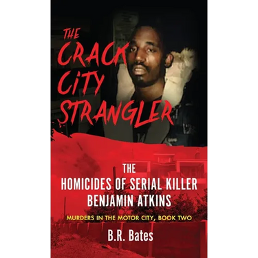 The Crack City Strangler: The Homicides Of Serial Killer Benjamin Atkins
