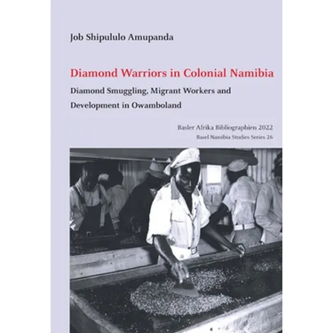 Diamond Warriors in Colonial Namibia: Diamond Smuggling, Migrant Workers and Development in Owamboland