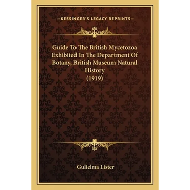 Guide To The British Mycetozoa Exhibited In The Department Of Botany, British Museum Natural History (1919)