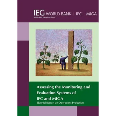 Biennial Report on Operations Evaluation: Assessing the Monitoring and Evaluation Systems of Ifc and Miga