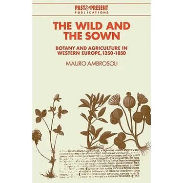 The Wild and the Sown: Botany and Agriculture in Western Europe, 1350 1850