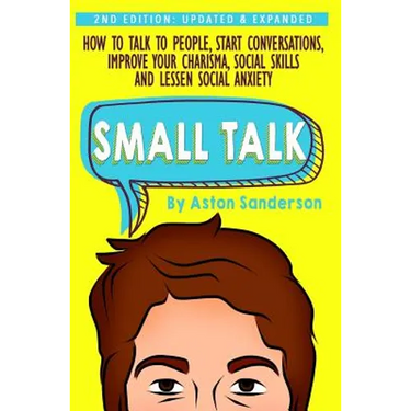 Small Talk: How to Talk to People, Improve Your Charisma, Social Skills, Conversation Starters & Lessen Social Anxiety