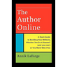 The Author Online: A Short Guide to Building Your Website, Whether You Do it Yourself (and you can!) or You Work With Pros
