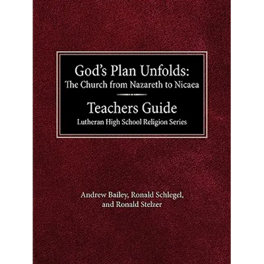 God's Plan Unfolds: The Church from Nazareth to Nicaea Teachers Guide Lutheran High School Religion Series