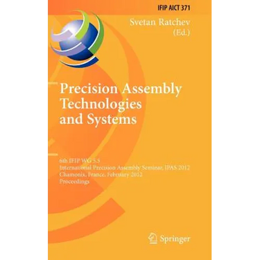 Precision Assembly Technologies and Systems: 6th Ifip Wg 5.5 International Precision Assembly Seminar, Ipas 2012, Chamonix, France, February 12-15, 20