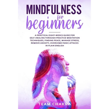 Mindfulness for Beginners: a practical eight-weeks guide for SELF-HEALING through practice meditation techniques, finding peace, manage stress, r