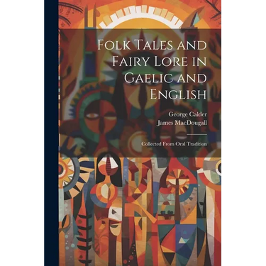 Folk Tales and Fairy Lore in Gaelic and English: Collected From Oral Tradition