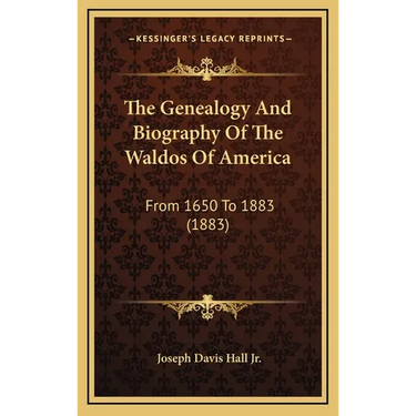 The Genealogy And Biography Of The Waldos Of America: From 1650 To 1883 (1883)