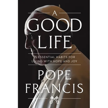 A Good Life: 15 Essential Habits for Living with Hope and Joy