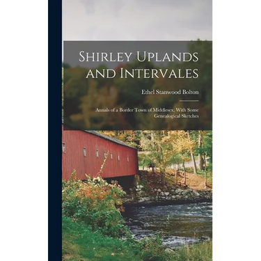 Shirley Uplands and Intervales; Annals of a Border Town of Middlesex, With Some Genealogical Sketches