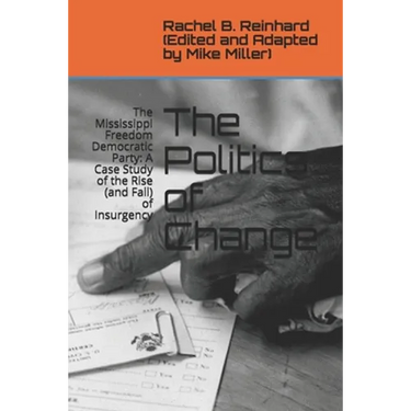 The Politics of Change: The Mississippi Freedom Democratic Party: A Case Study of the Rise (and Fall) of Insurgency