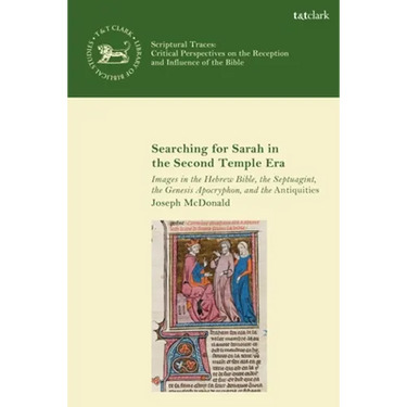 Searching for Sarah in the Second Temple Era: Images in the Hebrew Bible, the Septuagint, the Genesis Apocryphon, and the Antiquities