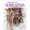 Make Your Own Wreaths: For Any Occasion in Any Season