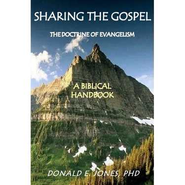 Sharing the Gospel: The Doctrine of Evangelism: (A Biblical Framework)