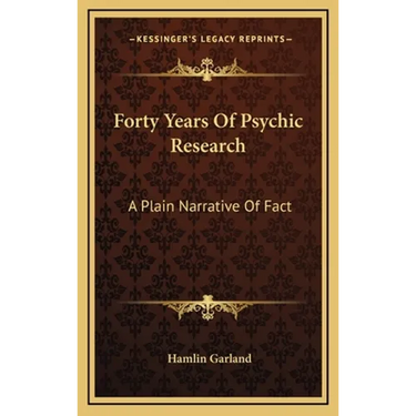 Forty Years Of Psychic Research: A Plain Narrative Of Fact