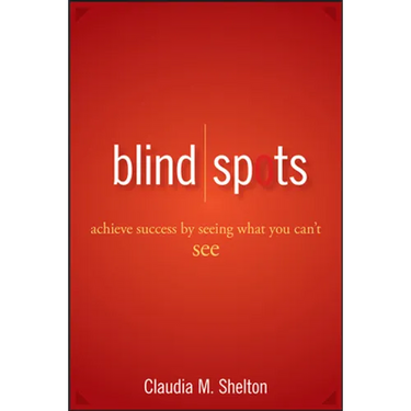 Blind Spots: Achieve Success by Seeing What You Can't See