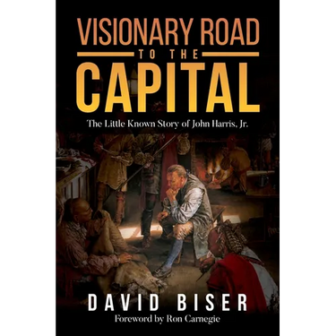 Visionary Road to the Capital: The Little Known Story of John Harris, Jr.