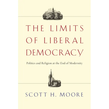 The Limits of Liberal Democracy: Politics and Religion at the End of Modernity