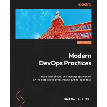 Modern DevOps Practices - Second Edition: Implement, secure, and manage applications on the public cloud by leveraging cutting-edge tools