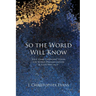 So the World Will Know: Jesus' Game-Changing Vision for World Evangelization and Your Part in It