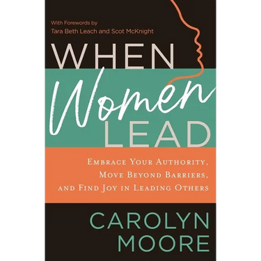 When Women Lead: Embrace Your Authority, Move Beyond Barriers, and Find Joy in Leading Others