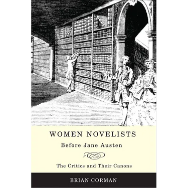 Women Novelists Before Jane Austen: The Critics and Their Canons