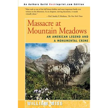 Massacre at Mountain Meadows: An American Legend and a Monumental Crime