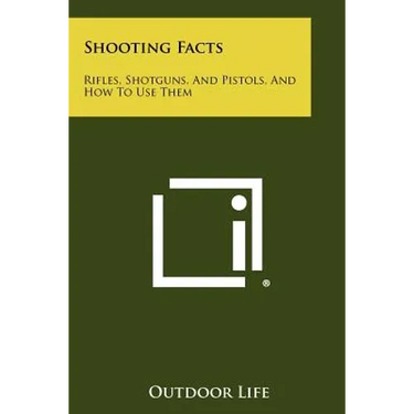 Shooting Facts: Rifles, Shotguns, And Pistols, And How To Use Them
