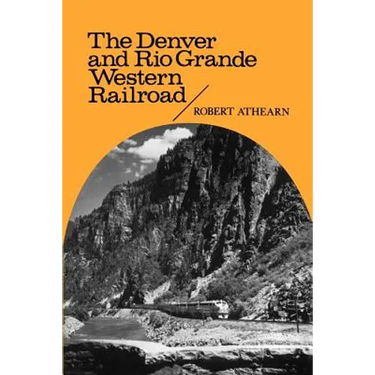 The Denver and Rio Grande Western Railroad: Rebel of the Rockies