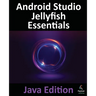 Android Studio Jellyfish Essentials - Java Edition: Developing Android Apps Using Android Studio 2023.3.1 and Java
