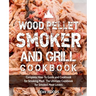 Wood Pellet Smoker and Grill Cookbook: Complete How-To Guide and Cookbook for Smoking Meat, The Ultimate Cookbook for Smoked Meat Lovers