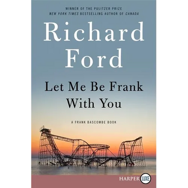 Let Me Be Frank with You: A Frank Bascombe Book
