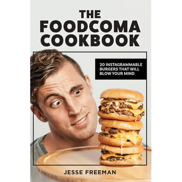 The Foodcoma Cookbook: 20 Instagrammable Burgers That Will Blow Your Mind